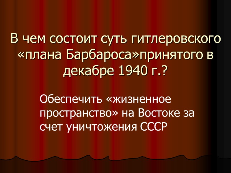 В чем состоит суть гитлеровского «плана Барбароса»принятого в декабре 1940 г.? Обеспечить «жизненное пространство»
